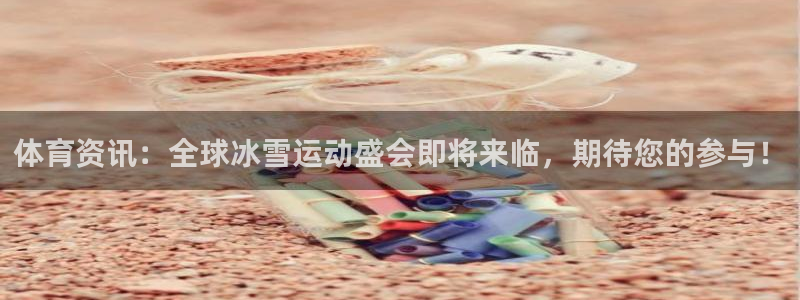 体育资讯：全球冰雪运动盛会即将来临，期待您的参与！